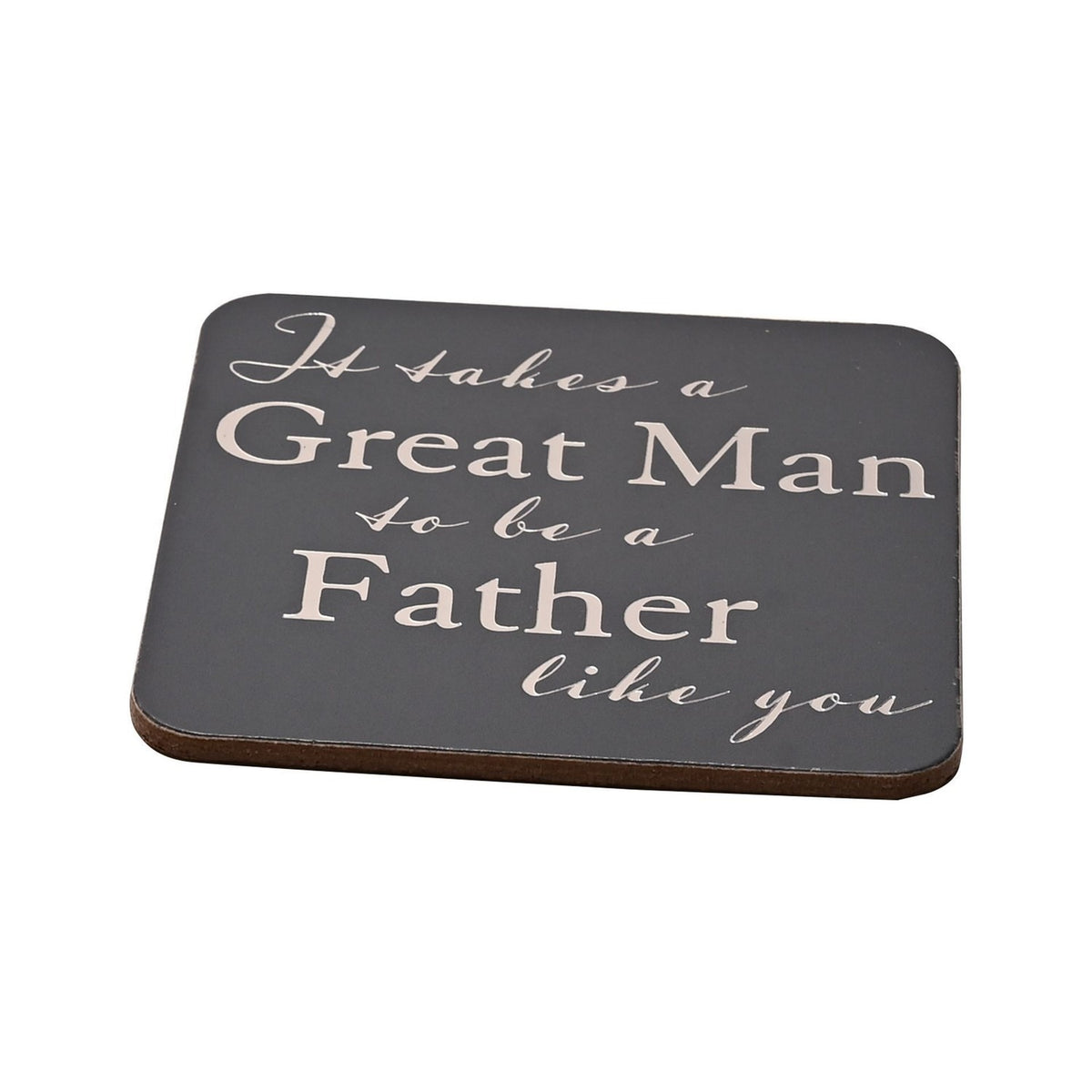 Rectangular grey coaster with rounded corners reading "It takes a Great Man to be a Father like you" in cream script and print, shown on a white background.