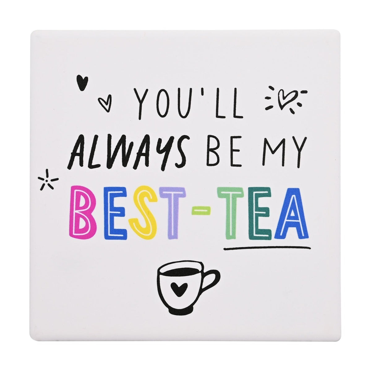 Square white stoneware coaster printed with "You'll always be my best-tea" in black and multicoloured capitals, with small hearts, starbursts, and a teacup design on a plain background.