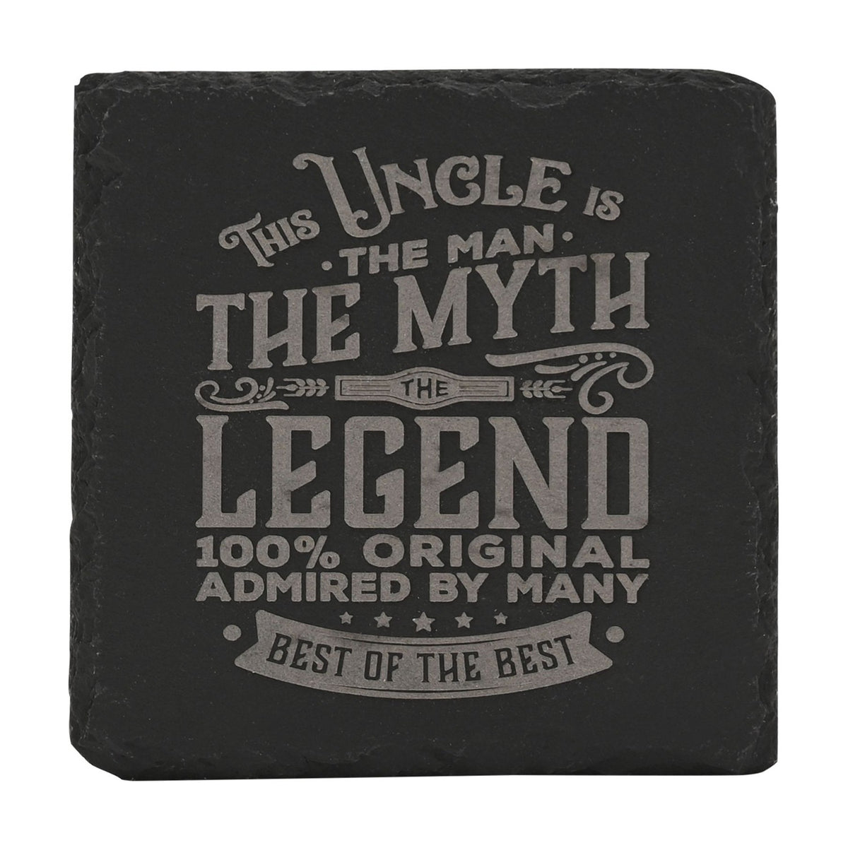 Square black slate coaster with grey engraved text reading "This Uncle is the man, the myth, the legend, 100% original, admired by many, best of the best," shown on a white background.