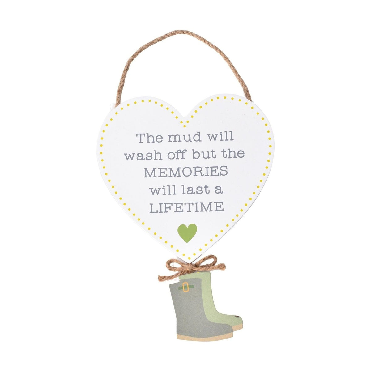 White heart-shaped hanging plaque with jute cord, yellow dotted border, grey text reading The mud will wash off but the MEMORIES will last a LIFETIME, a small green heart, and green wellington boots.