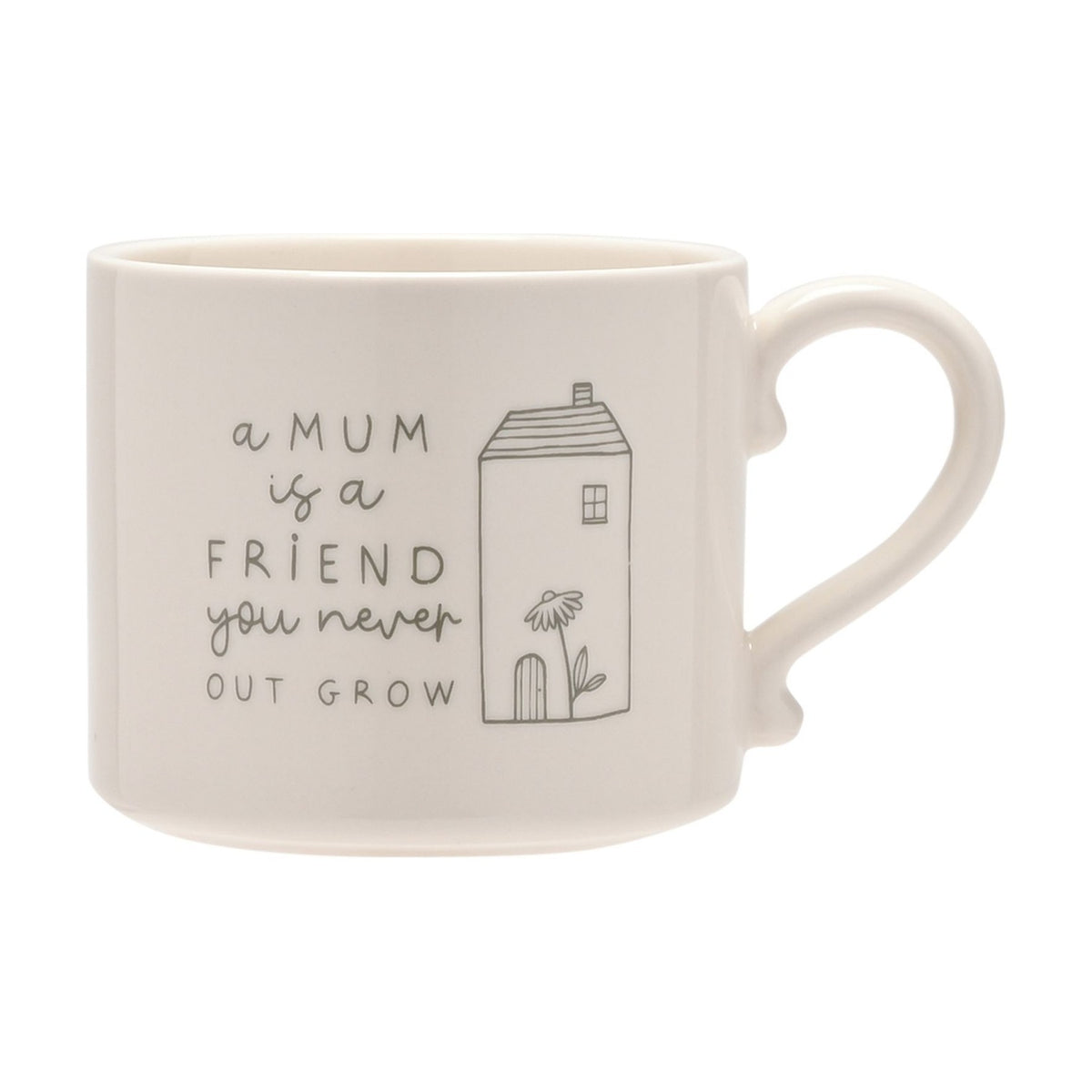 White stoneware mug with curved handle, printed with "a MUM is a FRIEND you never OUT GROW" beside a line-drawn house and flower, shown on a plain white background.