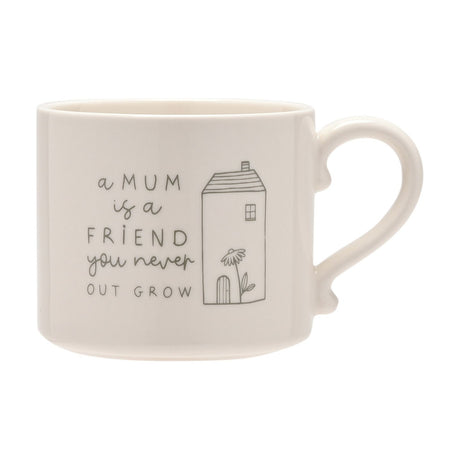 White stoneware mug with curved handle, printed with "a MUM is a FRIEND you never OUT GROW" beside a line-drawn house and flower, shown on a plain white background.
