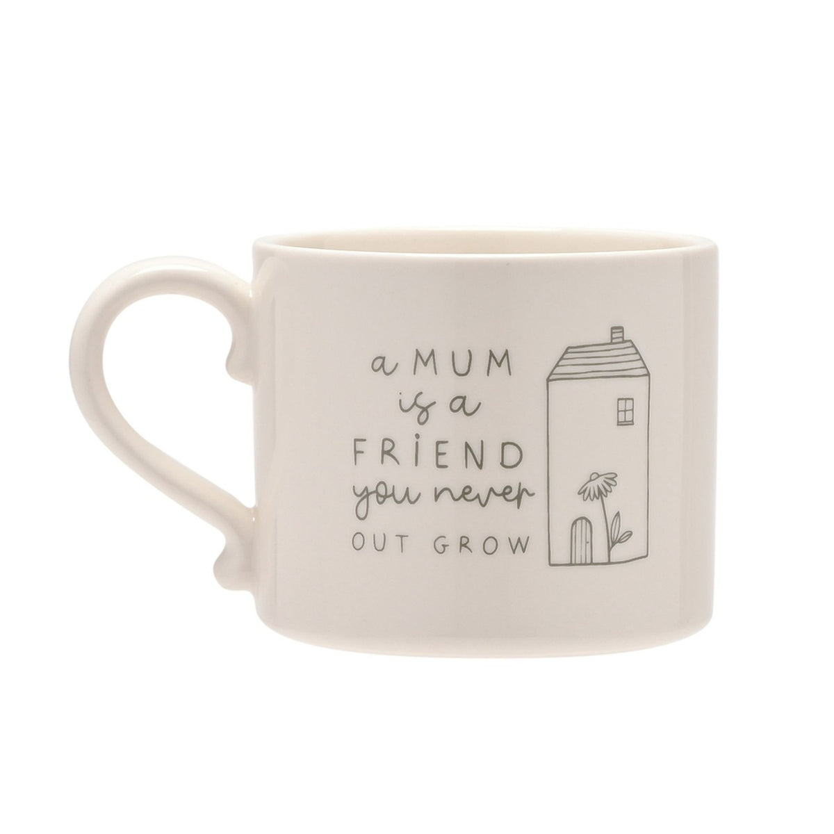 White stoneware mug with looped handle, printed with "a MUM is a FRIEND you never OUT GROW" beside a line-drawn house and flower, set on a plain white background.