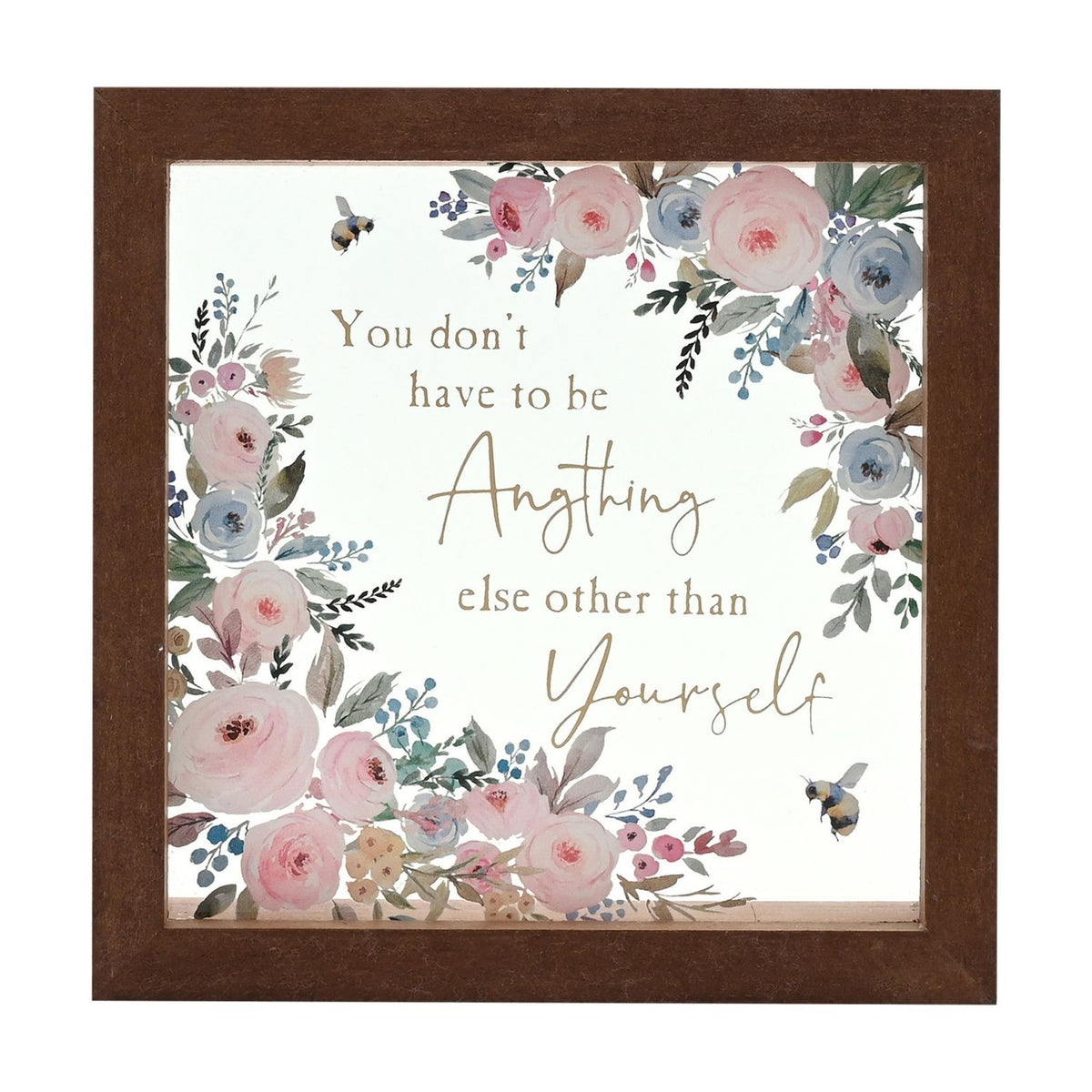 Square glass plaque in a brown frame, with pink and blue watercolour-style flowers, two bees, and gold text reading "You don't have to be Anything else other than Yourself".
