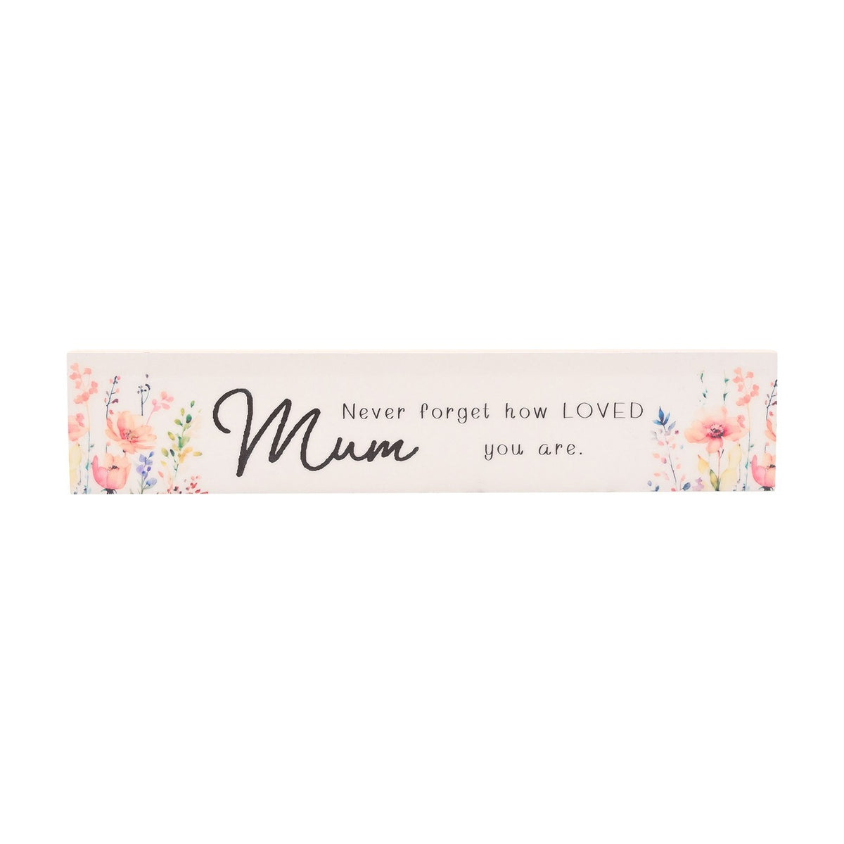 Skinny white wooden wall plaque with watercolour floral sprays in pink, coral and lilac at each end, reading "Mum, Never forget how LOVED you are" in black script, shown on a plain background.
