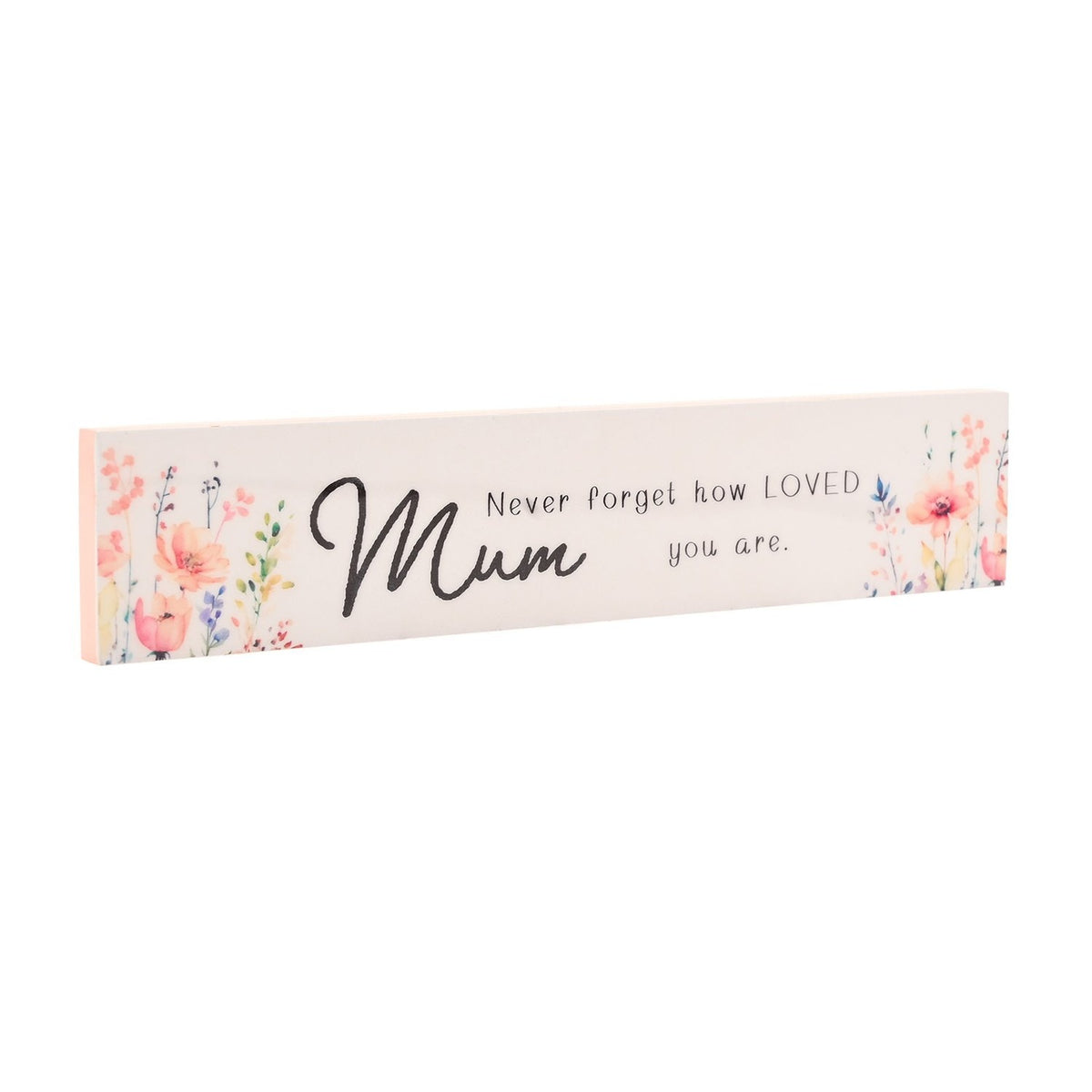 Slim white wooden wall plaque reading Mum, Never forget how LOVED you are in black script, with pink, coral and lilac watercolour floral sprays at each end and a pink edge detail.