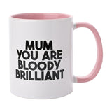 White stoneware mug with pink interior and handle, printed in bold black capitals with "MUM YOU ARE BLOODY BRILLIANT," 11oz, shown on a plain white background.