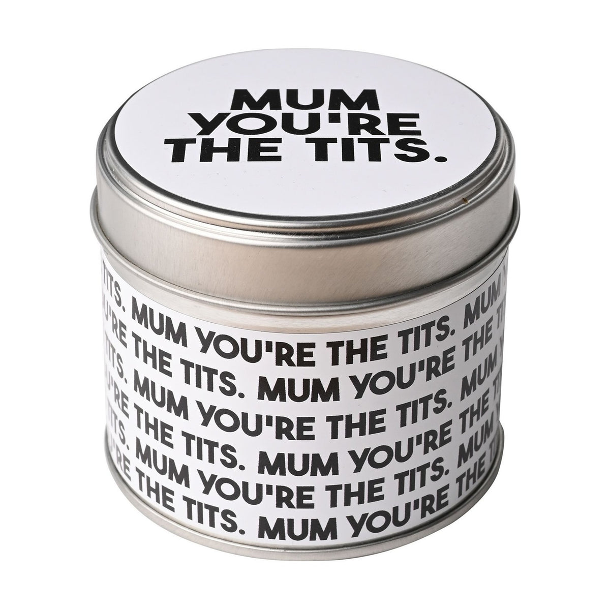 Round lidded tin scented candle in silver metal with white label printed "Mum You're The Tits" in bold black text, shown on a plain white background.