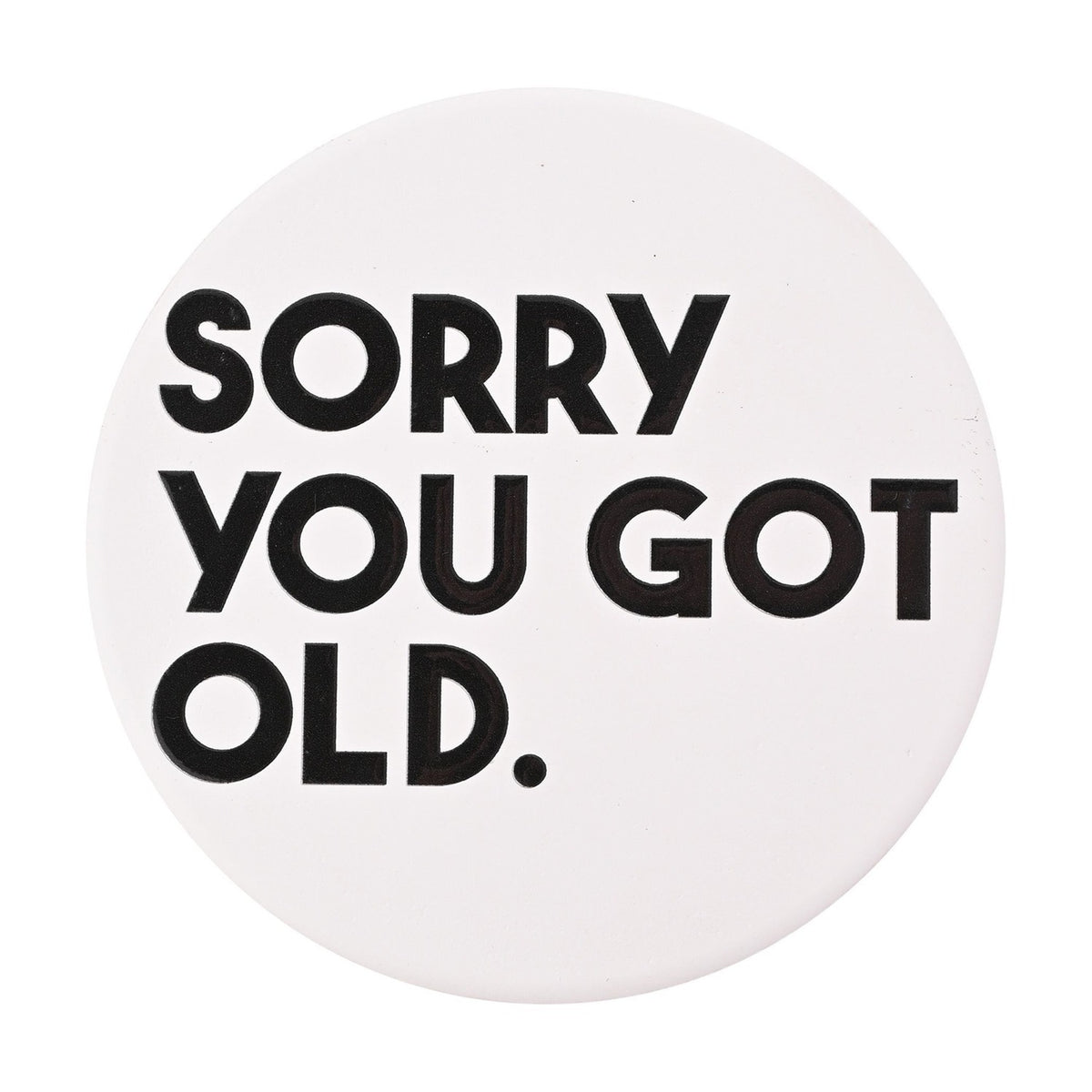 Sorry You Got Old Slogan Round Matt Ceramic Coaster - White