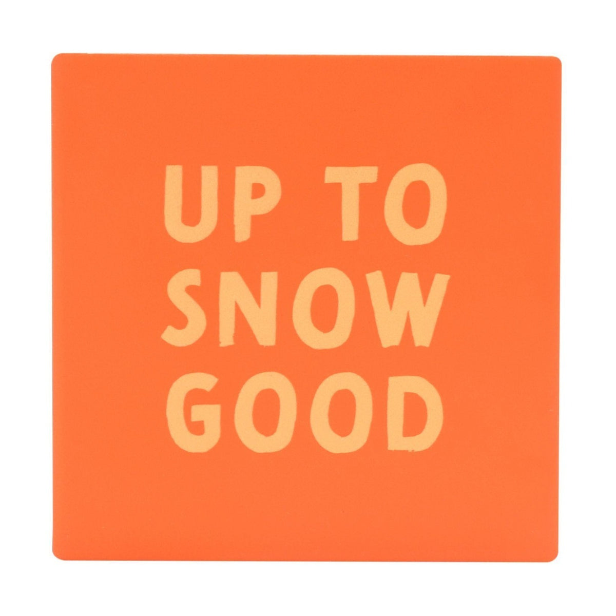 Square ceramic Christmas coaster in bright orange with matt finish, featuring "Up To Snow Good" in bold peach hand-drawn capitals, shown on a plain white background.
