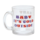 Baby It's Cold Outside Christmas Slogan Glass Mug - Clear